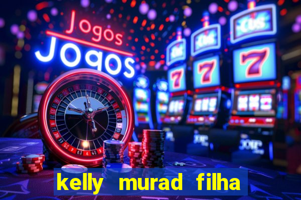 kelly murad filha de beto carrero